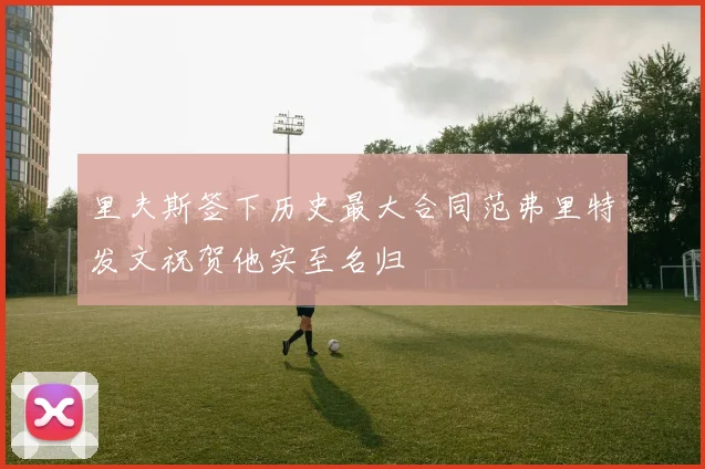 里夫斯签下历史最大合同范弗里特发文祝贺他实至名归