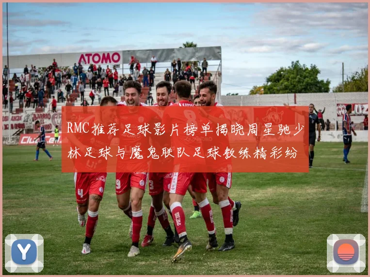 RMC推荐足球影片榜单揭晓周星驰少林足球与魔鬼联队足球教练精彩纷呈
