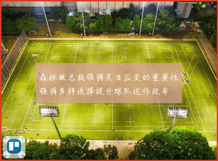 森林狼总裁强调灵活应变的重要性强调多样选择提升球队运作效率